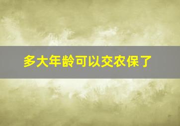 多大年龄可以交农保了