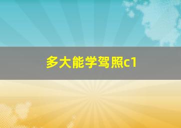 多大能学驾照c1