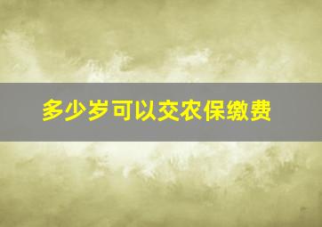 多少岁可以交农保缴费