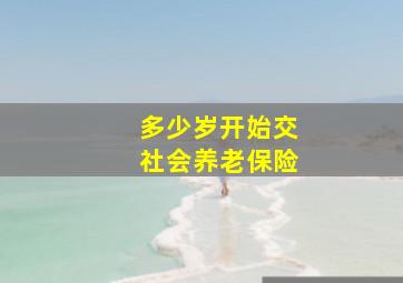 多少岁开始交社会养老保险