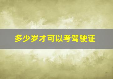 多少岁才可以考驾驶证