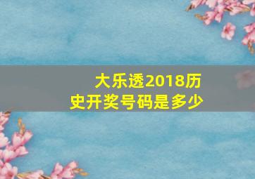 大乐透2018历史开奖号码是多少