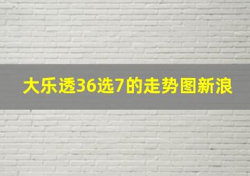 大乐透36选7的走势图新浪