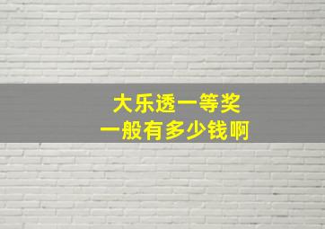 大乐透一等奖一般有多少钱啊