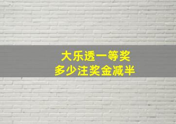 大乐透一等奖多少注奖金减半