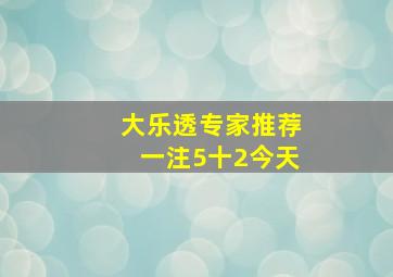 大乐透专家推荐一注5十2今天