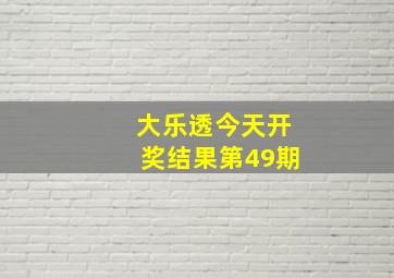 大乐透今天开奖结果第49期