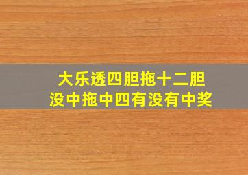 大乐透四胆拖十二胆没中拖中四有没有中奖