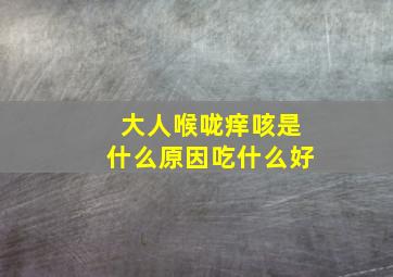 大人喉咙痒咳是什么原因吃什么好