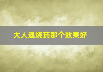 大人退烧药那个效果好