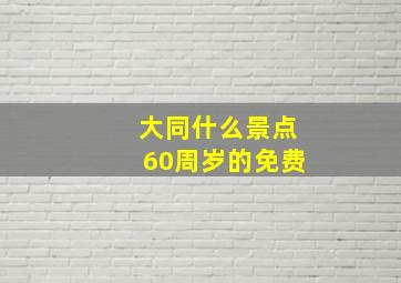 大同什么景点60周岁的免费