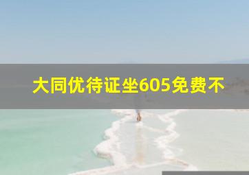 大同优待证坐605免费不