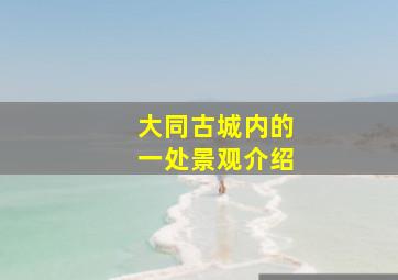 大同古城内的一处景观介绍