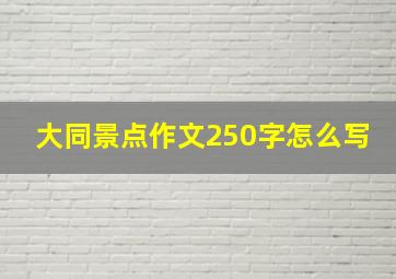 大同景点作文250字怎么写