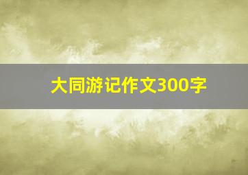 大同游记作文300字