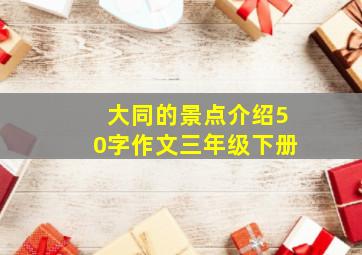 大同的景点介绍50字作文三年级下册