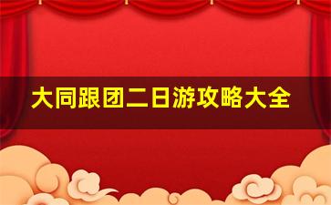 大同跟团二日游攻略大全