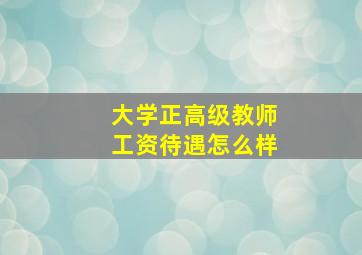 大学正高级教师工资待遇怎么样