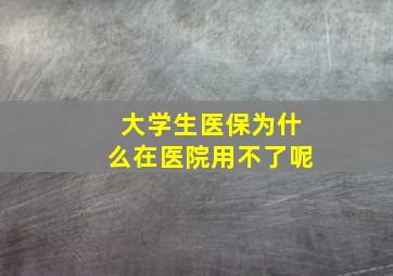 大学生医保为什么在医院用不了呢