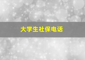 大学生社保电话