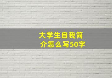 大学生自我简介怎么写50字