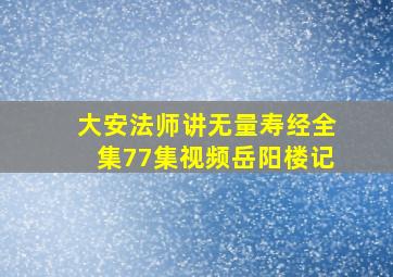 大安法师讲无量寿经全集77集视频岳阳楼记