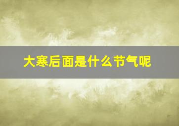 大寒后面是什么节气呢