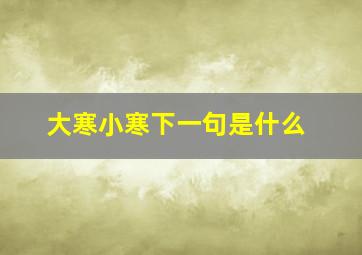 大寒小寒下一句是什么