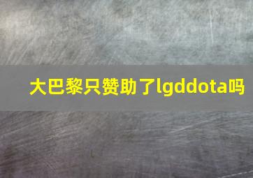 大巴黎只赞助了lgddota吗