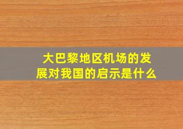 大巴黎地区机场的发展对我国的启示是什么