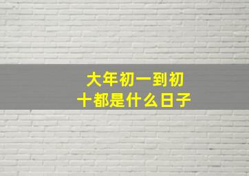 大年初一到初十都是什么日子