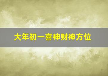 大年初一喜神财神方位