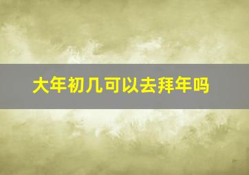 大年初几可以去拜年吗