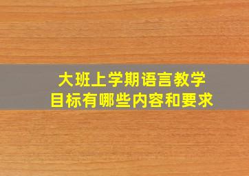 大班上学期语言教学目标有哪些内容和要求