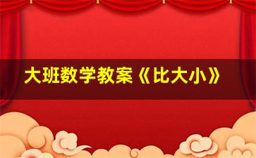 大班数学教案《比大小》