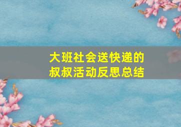 大班社会送快递的叔叔活动反思总结