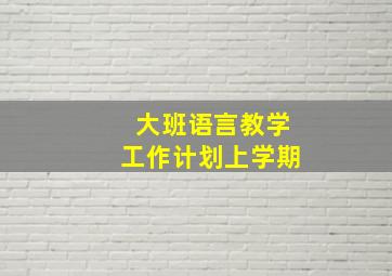 大班语言教学工作计划上学期