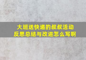 大班送快递的叔叔活动反思总结与改进怎么写啊