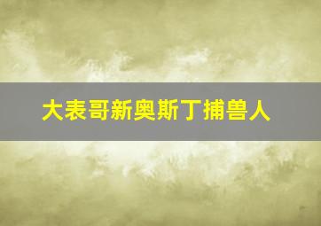 大表哥新奥斯丁捕兽人