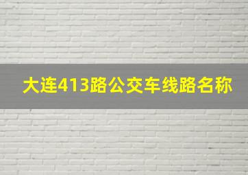 大连413路公交车线路名称