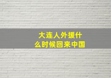 大连人外援什么时候回来中国