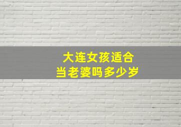 大连女孩适合当老婆吗多少岁