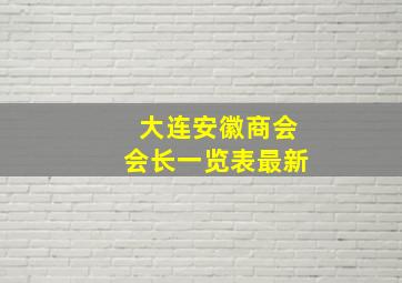 大连安徽商会会长一览表最新