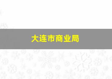 大连市商业局