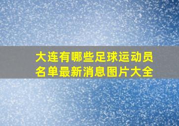 大连有哪些足球运动员名单最新消息图片大全