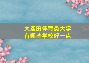 大连的体育类大学有哪些学校好一点