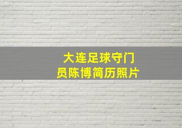 大连足球守门员陈博简历照片