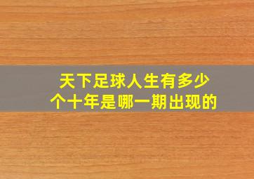 天下足球人生有多少个十年是哪一期出现的