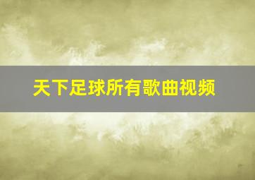 天下足球所有歌曲视频