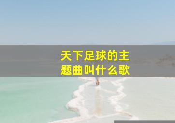 天下足球的主题曲叫什么歌